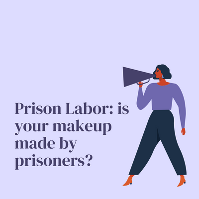 PRISON LABOR IN THE US & CHINA: IS YOUR MAKEUP MADE BY PRISONERS?