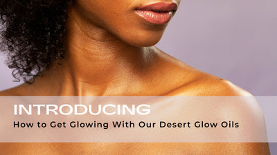 How to Get Glowing With Our Desert Glow Oils