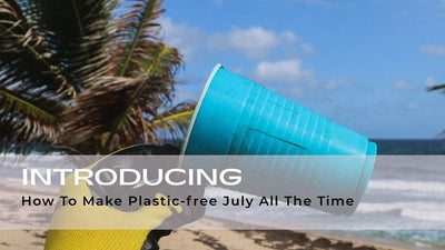 How to Make Plastic-Free July All the Time
